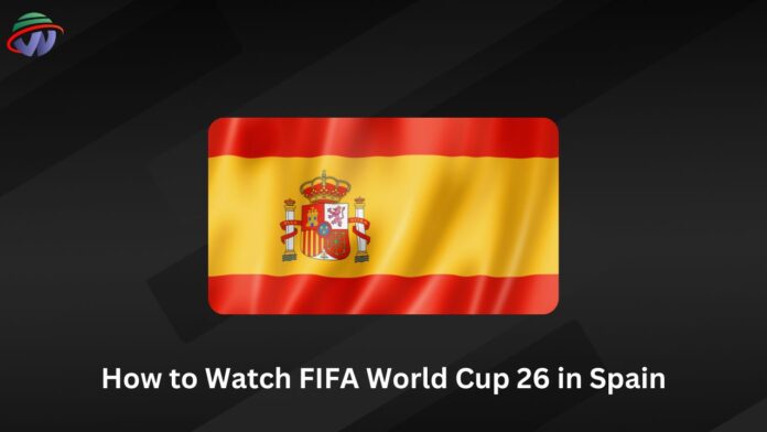 How to Watch FIFA World Cup 26 in Spain