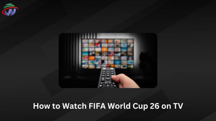 How to Watch FIFA World Cup 26 on TV